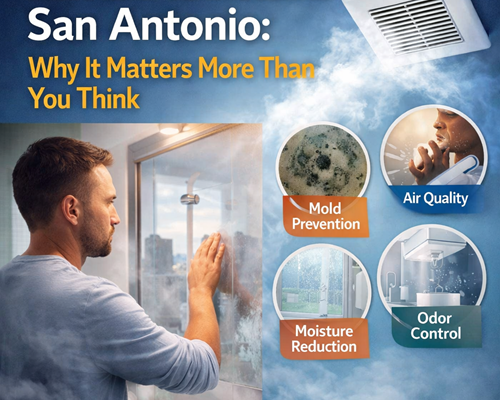Bathroom Ventilation in San Antonio Why It Matters More Than You Think